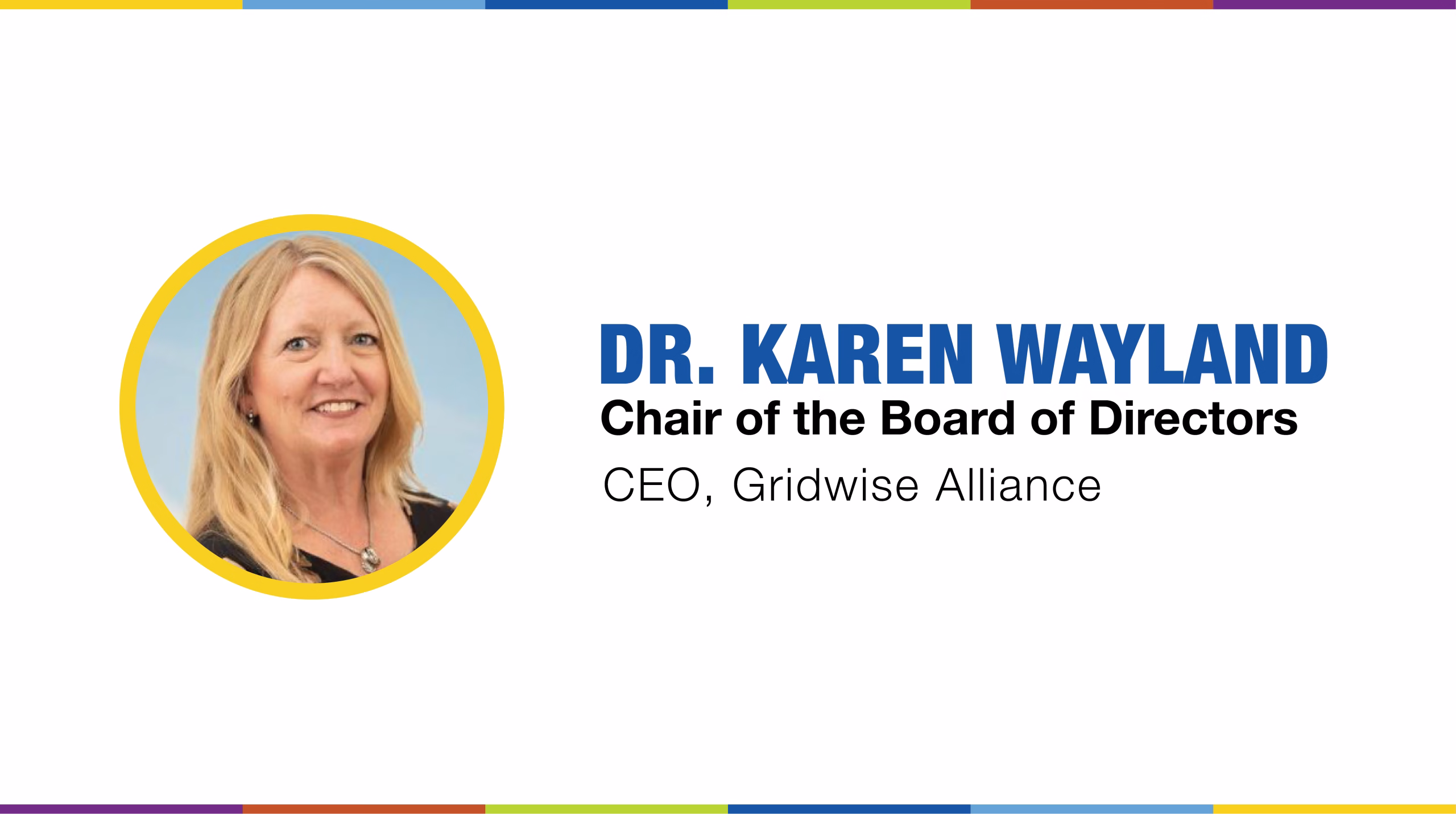 A woman with long blonde hair smiles in a circular frame. Next to her image, text reads "Dr. Karen Wayland, Chair of the Board of Directors, CEO, Gridwise Alliance." The background features colorful stripes at the top and bottom